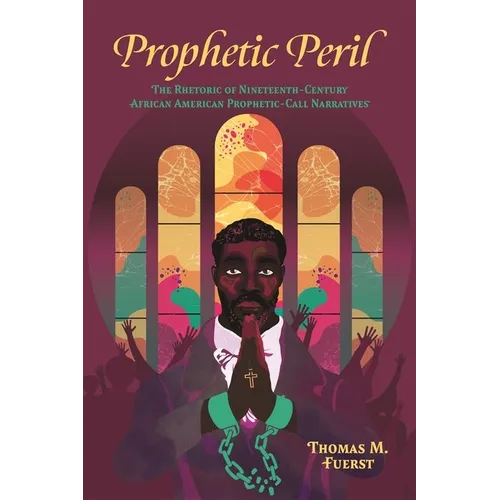 Prophetic Peril: The Rhetoric of Nineteenth-Century African American Prophetic-Call Narratives