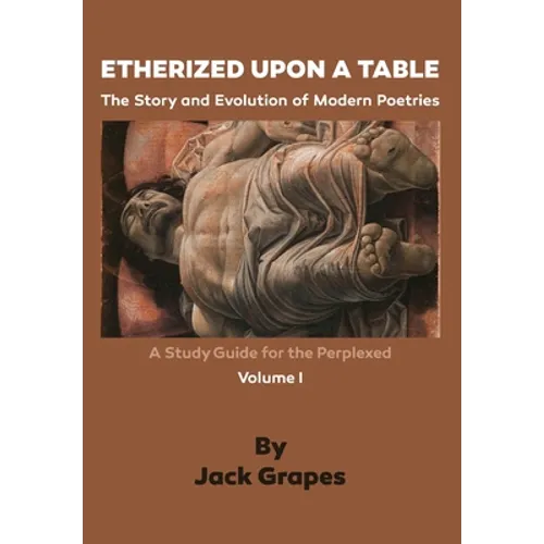 Etherized upon a Table, Vol. 1: The Story and Evolution of Modern Poetries