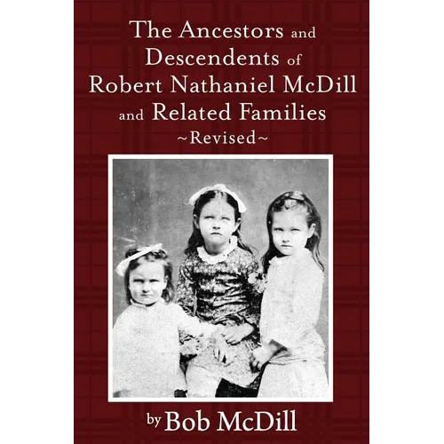 The Ancestors and Descendents of Robert Nathaniel MCDILL and Related Families: Revised