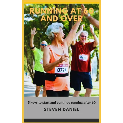 Running at 60 and Over: 5 Keys to start and continue running after 60