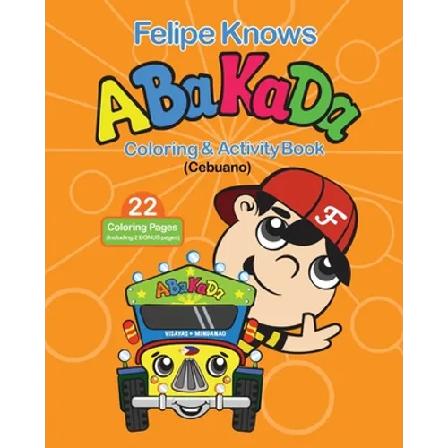 Felipe Knows Abakada Cebuano Coloring & Activity Book: Filipino Childrens Book To Learn Cebuano Alphabet