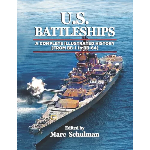 U.S. Battleships: A Complete Illustrated History [From BB-1-BB-64]