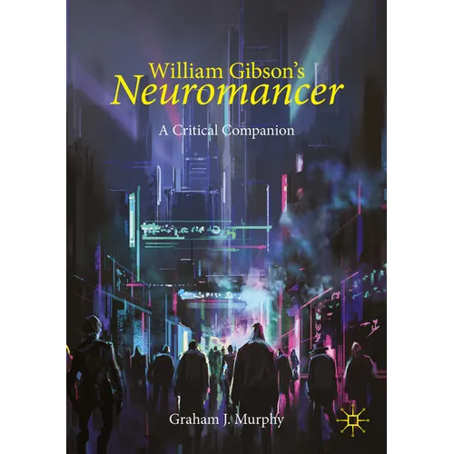 William Gibson's Neuromancer: A Critical Companion