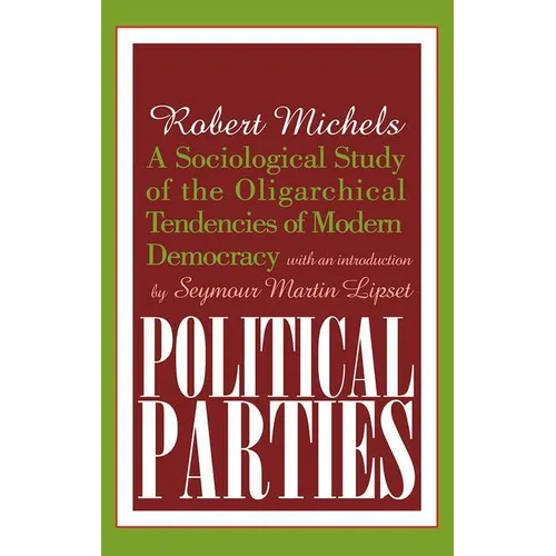 Political Parties: A Sociological Study of the Oligarchical Tendencies of Modern Democracy