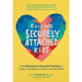 Raising Securely Attached Kids: Using Connection-Focused Parenting to Create Confidence, Empathy, and Resilience