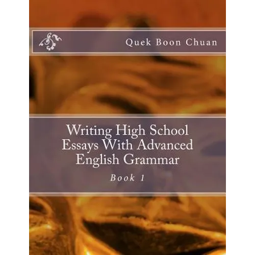 Writing High School Essays With Advanced English Grammar: Book 1