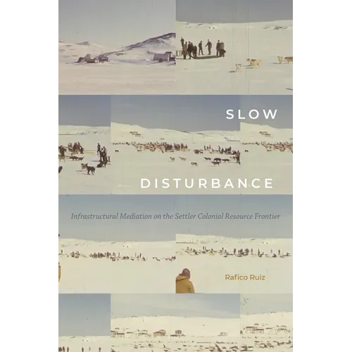 Slow Disturbance: Infrastructural Mediation on the Settler Colonial Resource Frontier