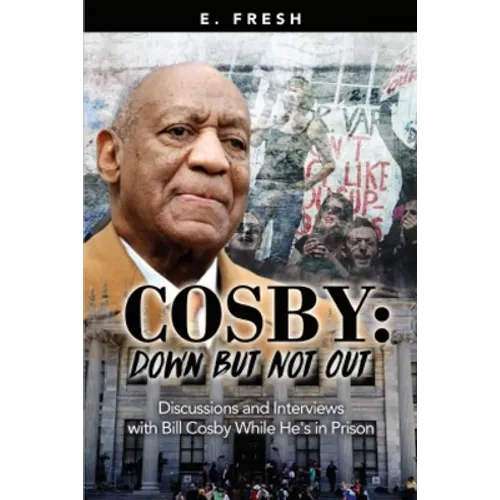 Cosby: Down But Not Out: Discussions and Interviews with Bill Cosby while He's in Prison
