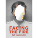 Facing the Fire: The True Story of a Firefighter, a Face Transplant, and the Fight to Keep Living