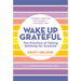 Wake Up Grateful: The Practice of Taking Nothing for Granted