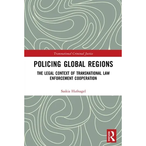 Policing Global Regions: The Legal Context of Transnational Law Enforcement Cooperation