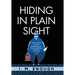Hiding in Plain Sight: Unshackling My Past: Breaking Free From Addiction, Obesity, and Toxic Love