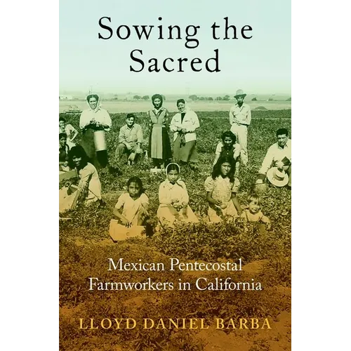 Sowing the Sacred: Mexican Pentecostal Farmworkers in California