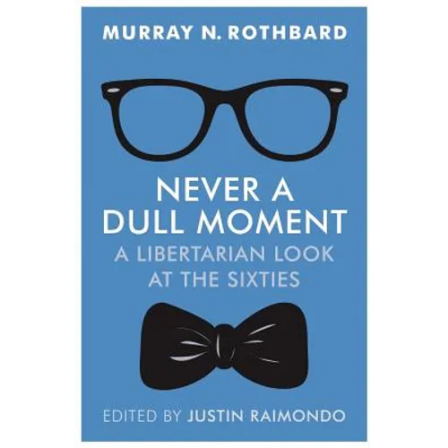 Never a Dull Moment: A Libertarian Look at the Sixties