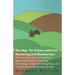 The Hop - Its Culture And Cure Marketing And Manufacture. A Practical Handbook On The Most Approved Methods In Growing, Harvesting, Curing And Selling