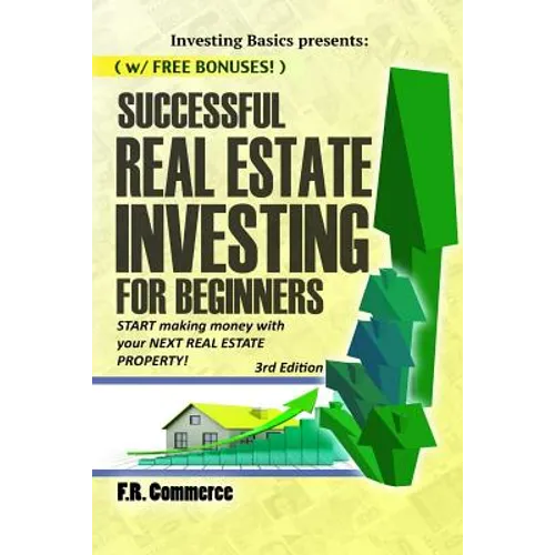 Successful Real Estate Investing for Beginners: Investing Successfully for Beginners (w/ BONUS CONTENT): Making Money and Building Wealth with your FI