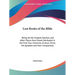 Lost Books of the Bible: Being all the Gospels, Epistles, and other Pieces Now Extant Attributed in the First Four Centuries of Jesus Christ, H
