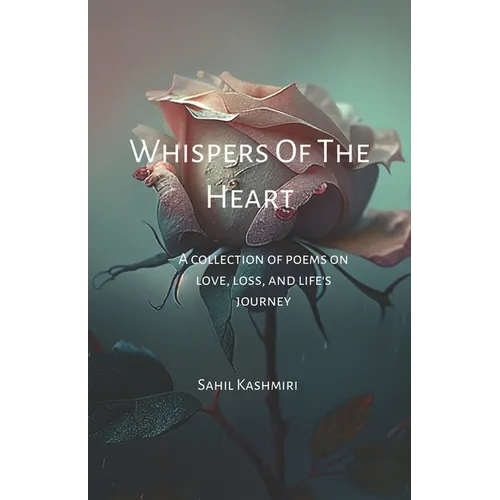 Whispers Of The Heart: A Collection of Poems on Love, Loss, and Life's Journey