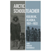 Arctic Schoolteacher: Kulukak, Alaska, 1931-1933 Volume 59