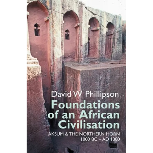 Foundations of an African Civilisation: Aksum and the Northern Horn, 1000 BC - AD 1300