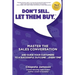 Don't Sell. Let Them Buy.: Master The Sales Conversation And Guide Your Customers To A Sucessful Outcome...Every Time