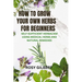 How To Grow Your Herbs For Beginners: Self-sufficient Herbalism Using Medicinal Herbs and Natural Remedies