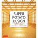 Super Potato Design: The Complete Works of Takashi Sugimoto, Japan's Leading Interior Designer