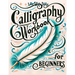 Calligraphy Workbook for Beginners: Simple and Modern Handwriting - A Beginner's Guide to Mindful Lettering, Transforming Your Notes into Art and Unle