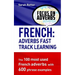 French: Adverbs Fast Track Learning: The 100 most used French adverbs with 600 phrase examples