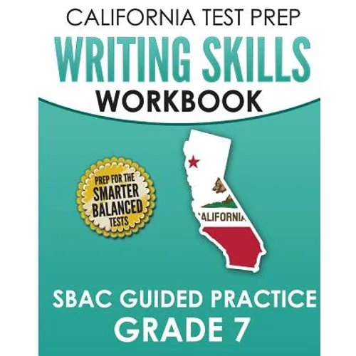 CALIFORNIA TEST PREP Writing Skills Workbook SBAC Guided Practice Grade 7: Preparation for the Smarter Balanced ELA Tests
