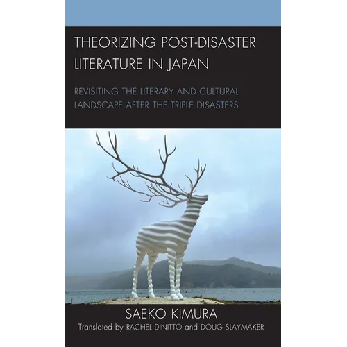 Theorizing Post-Disaster Literature in Japan: Revisiting the Literary and Cultural Landscape after the Triple Disasters