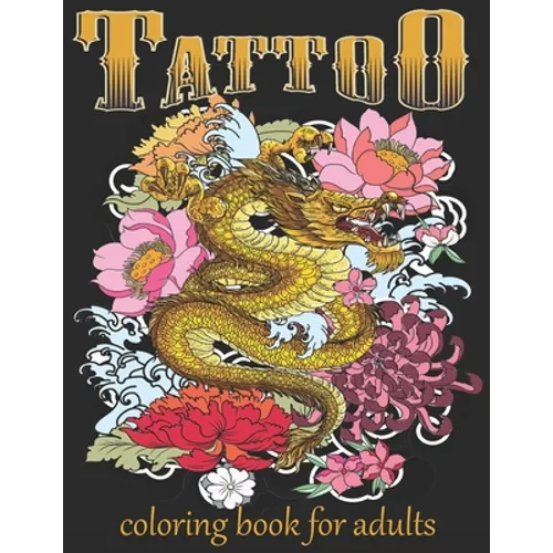 Tattoo Coloring Book For Adults: Over 60 Coloring Pages For Adult Relaxation With Beautiful Modern Tattoo Designs Such As Sugar Skulls, Hearts, Roses