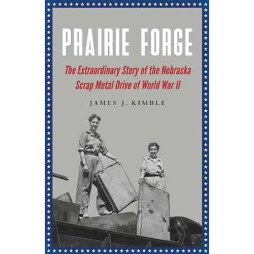 Prairie Forge: The Extraordinary Story of the Nebraska Scrap Metal Drive of World War II