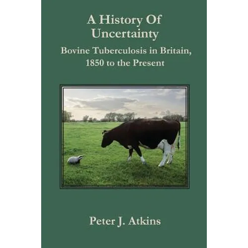 A History of Uncertainty: Bovine Tuberculosis in Britain, 1850 to the Present