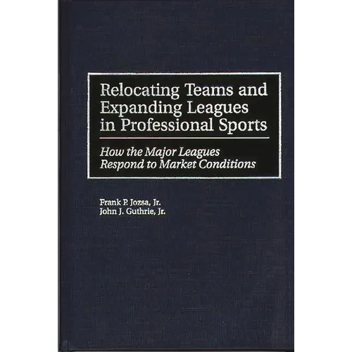 Relocating Teams and Expanding Leagues in Professional Sports: How the Major Leagues Respond to Market Conditions