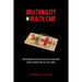 Irrationality in Health Care: What Behavioral Economics Reveals about What We Do and Why