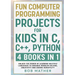 Fun Computer Programming Projects for Kids in C, C++, Python: 4 Books in 1: Unlock the Power of Learning Multiple Languages to Enhance Problem Solving