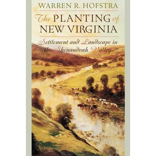 The Planting of New Virginia: Settlement and Landscape in the Shenandoah Valley