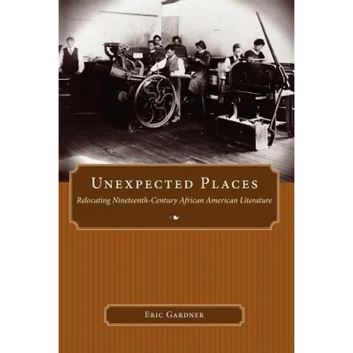 Unexpected Places: Relocating Nineteenth-Century African American Literature