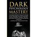 Dark Psychology Mastery: The Ultimate Collection To Master The Secrets Of Dark Psychology Using Covert Manipulation, Emotional Exploitation, Deception