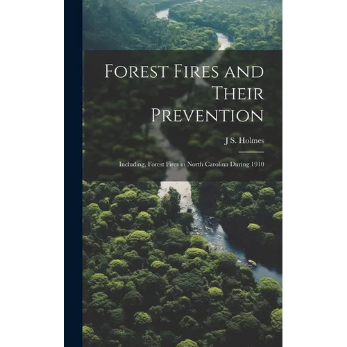 Forest Fires and Their Prevention: Including, Forest Fires in North Carolina During 1910