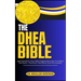 The DHEA Bible: Age Gracefully: How DHEA Supplements Can Turn Back the Clock + The Proof, The Myths, And The Answers