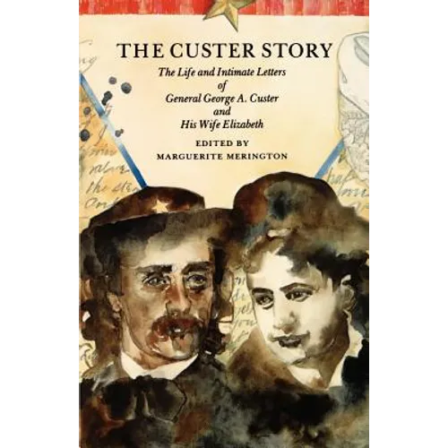 The Custer Story: The Life and Intimate Letters of General George A. Custer and His Wife Elizabeth