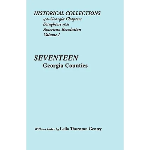 Historical Collections of the Georgia Chapters Daughters of the American Revolution. Vol. 1: Seventeen Georgia Counties