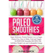 Paleo Smoothies: Super Delicious & Filling, Protein-Packed, Low in Sugar, Gluten-Free, Easy to Make, Fruit and Veggie Superfood Smoothi