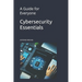 Cybersecurity Essentials: A Guide for Everyone