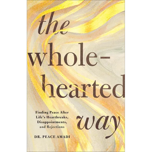 The Wholehearted Way: Finding Peace After Life's Heartbreaks, Disappointments, and Rejections