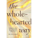 The Wholehearted Way: Finding Peace After Life's Heartbreaks, Disappointments, and Rejections