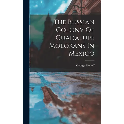 The Russian Colony Of Guadalupe Molokans In Mexico