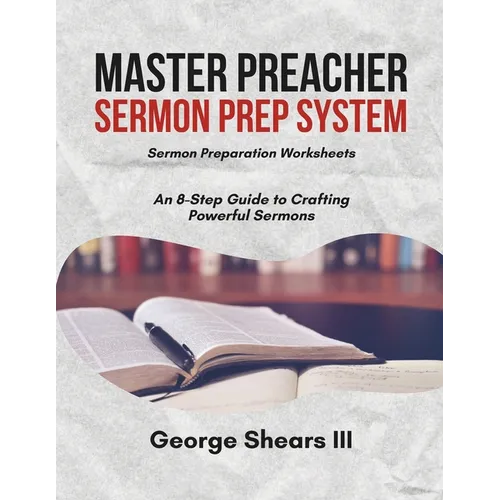Master Preacher Sermon Prep System: An 8-Step Guide to Crafting Powerful Sermons
